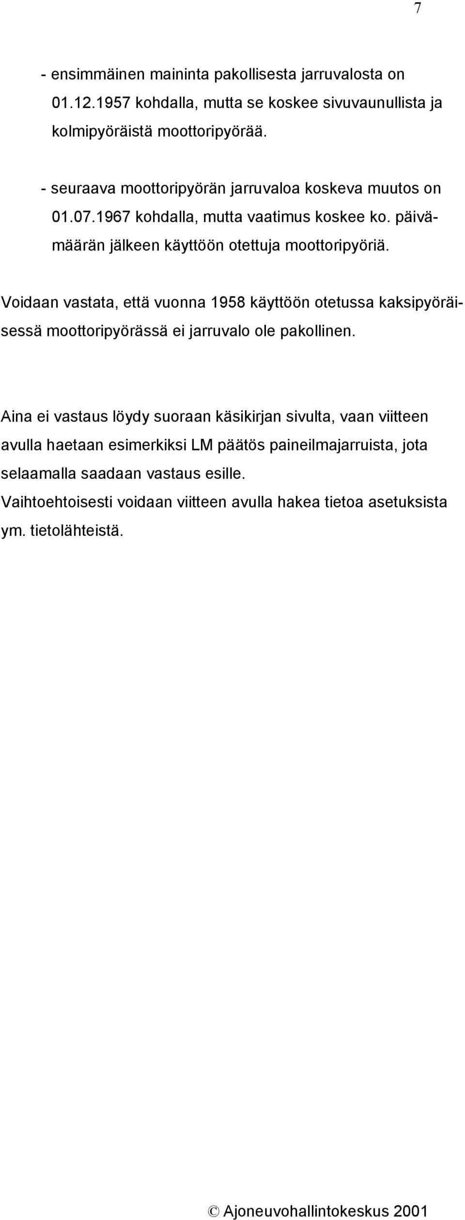 Voidaan vastata, että vuonna 1958 käyttöön otetussa kaksipyöräisessä moottoripyörässä ei jarruvalo ole pakollinen.