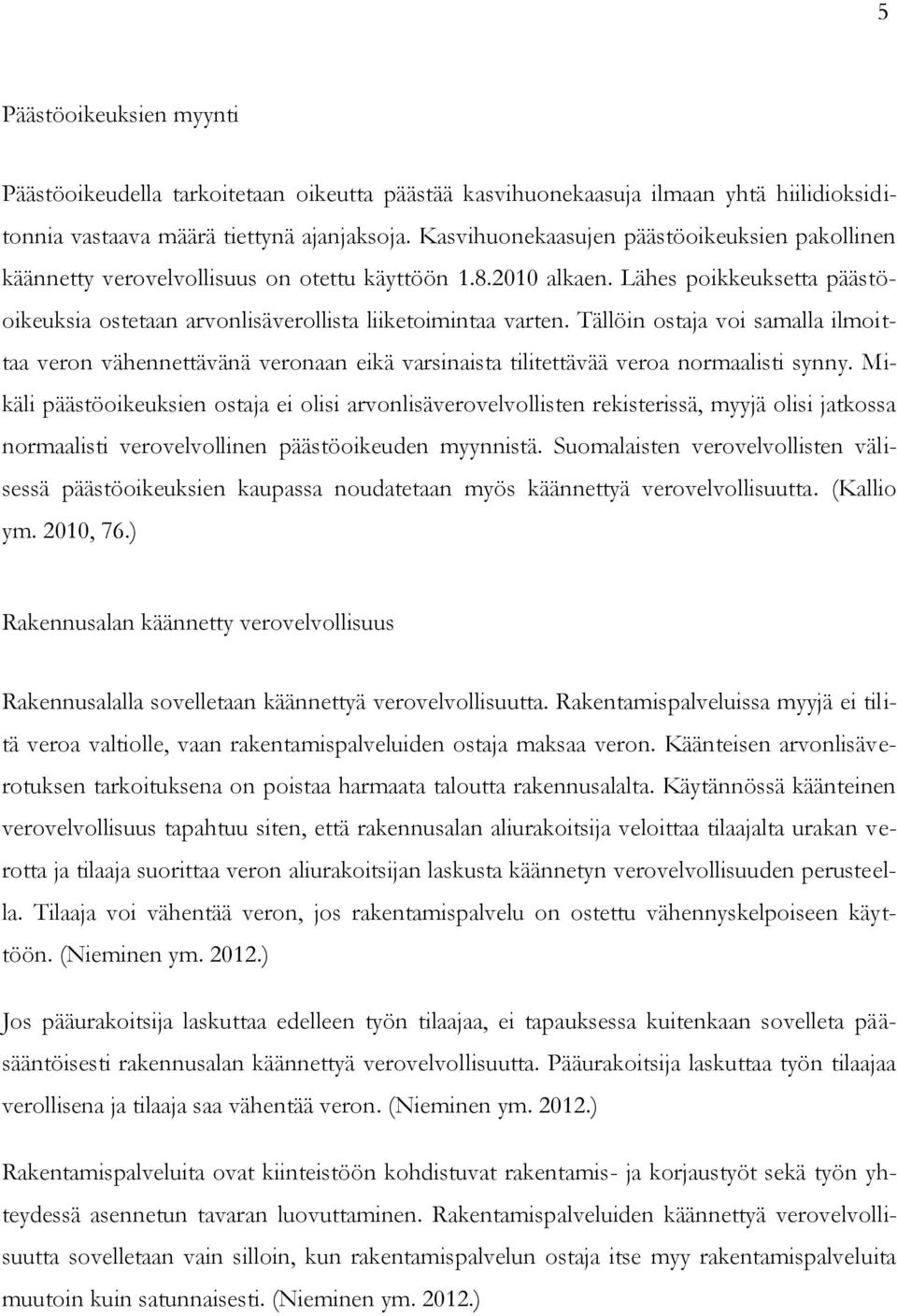 Tällöin ostaja voi samalla ilmoittaa veron vähennettävänä veronaan eikä varsinaista tilitettävää veroa normaalisti synny.