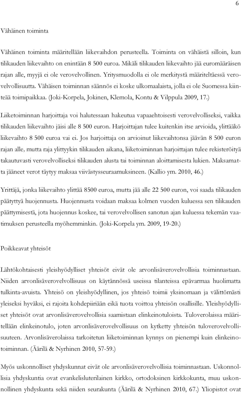 Vähäisen toiminnan säännös ei koske ulkomaalaista, jolla ei ole Suomessa kiinteää toimipaikkaa. (Joki-Korpela, Jokinen, Klemola, Kontu & Vilppula 2009, 17.