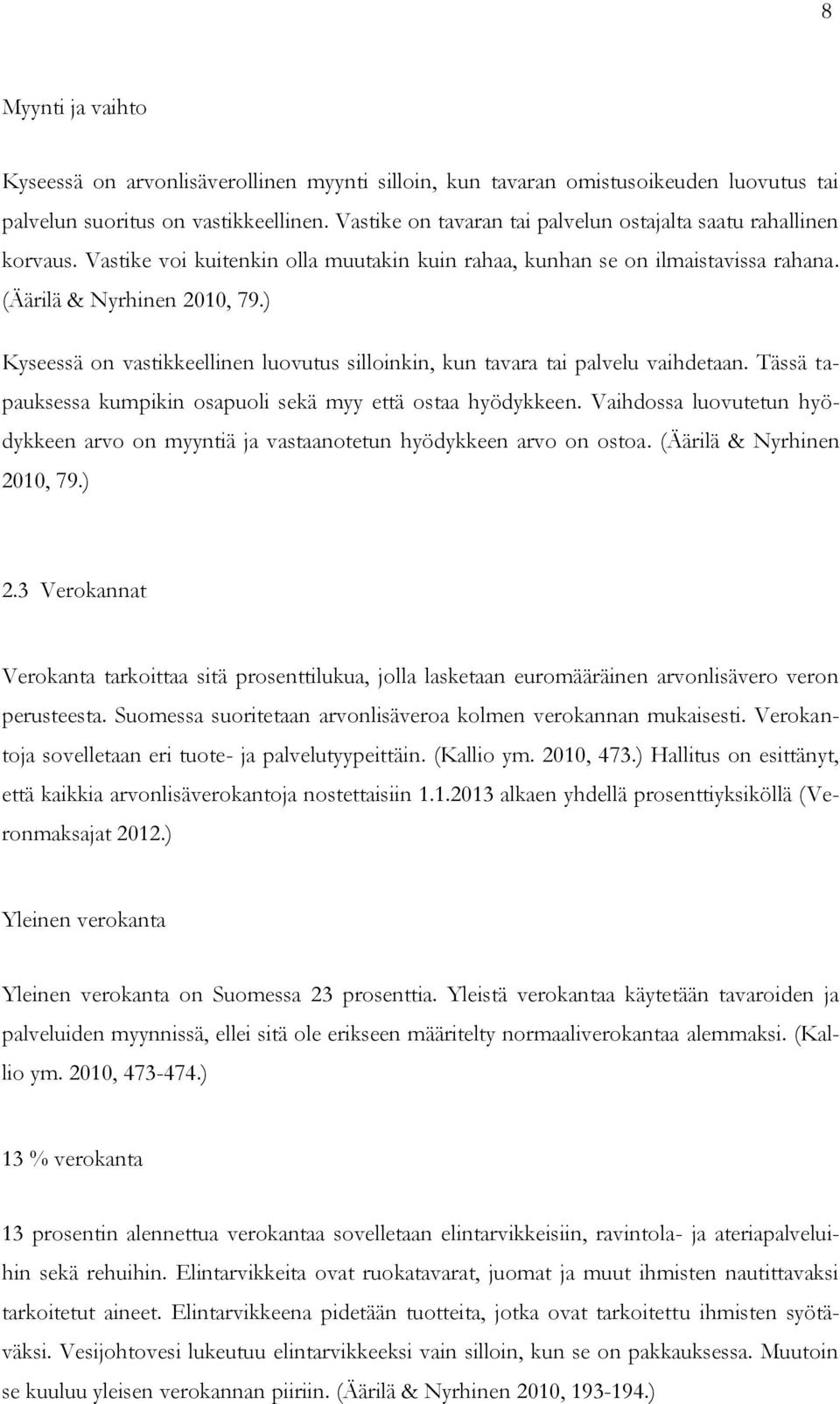 ) Kyseessä on vastikkeellinen luovutus silloinkin, kun tavara tai palvelu vaihdetaan. Tässä tapauksessa kumpikin osapuoli sekä myy että ostaa hyödykkeen.