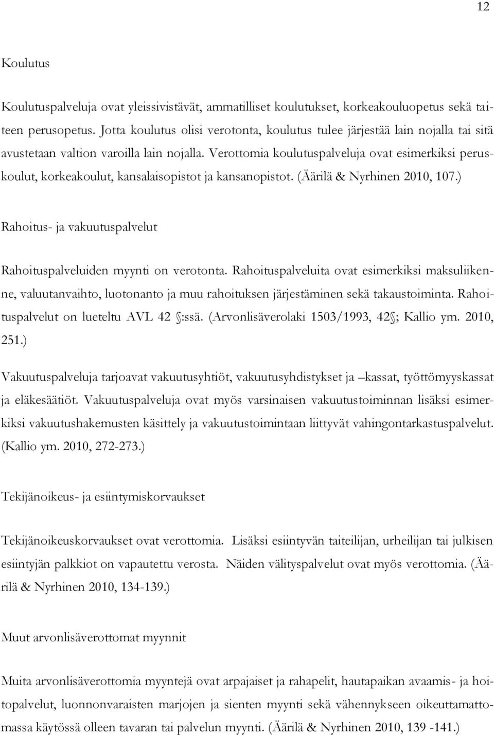 Verottomia koulutuspalveluja ovat esimerkiksi peruskoulut, korkeakoulut, kansalaisopistot ja kansanopistot. (Äärilä & Nyrhinen 2010, 107.