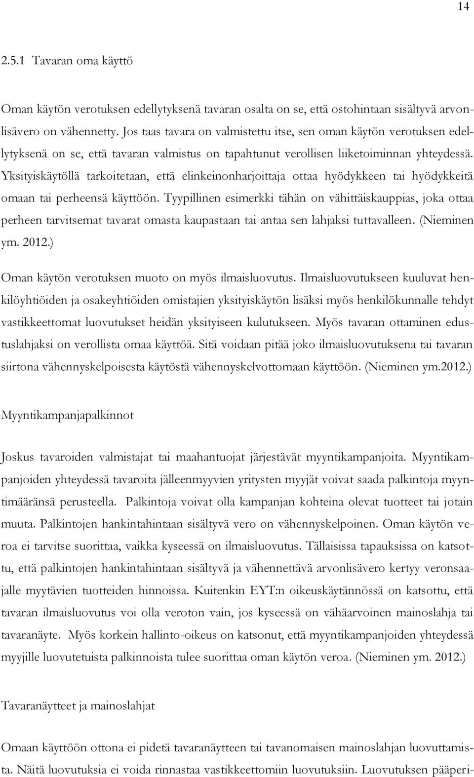 Yksityiskäytöllä tarkoitetaan, että elinkeinonharjoittaja ottaa hyödykkeen tai hyödykkeitä omaan tai perheensä käyttöön.