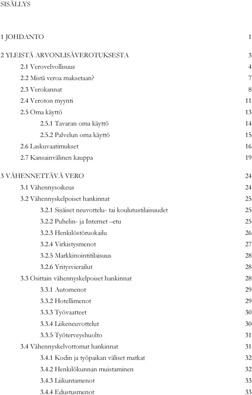 2.3 Henkilöstöruokailu 26 3.2.4 Virkistysmenot 27 3.2.5 Markkinointitilaisuus 28 3.2.6 Yritysvierailut 28 3.3 Osittain vähennyskelpoiset hankinnat 28 3.3.1 Automenot 29 3.3.2 Hotellimenot 29 3.3.3 Työvaatteet 30 3.