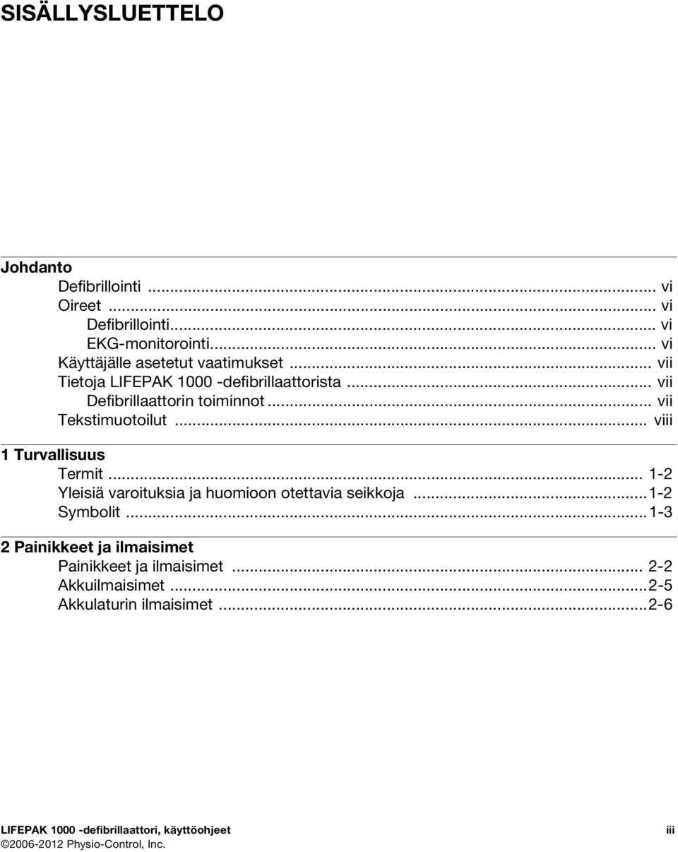 .. vii Tekstimuotoilut... viii 1 Turvallisuus Termit... 1-2 Yleisiä varoituksia ja huomioon otettavia seikkoja...1-2 Symbolit.