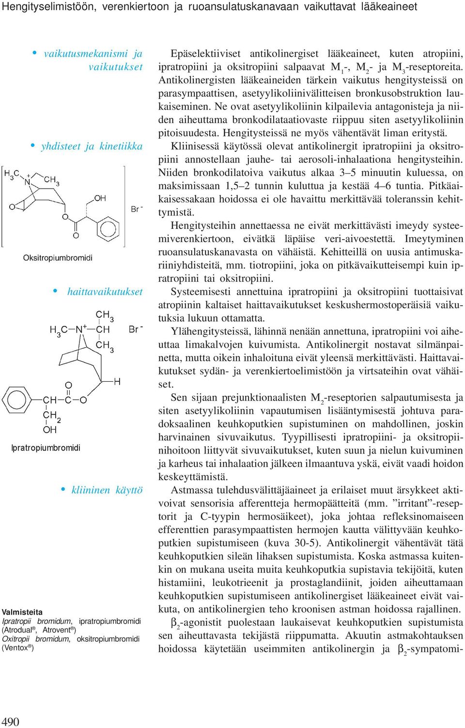 salpaavat M 1 -, M 2 - ja M 3 -reseptoreita. Antikolinergisten lääkeaineiden tärkein vaikutus hengitysteissä on parasympaattisen, asetyylikoliinivälitteisen bronkusobstruktion laukaiseminen.