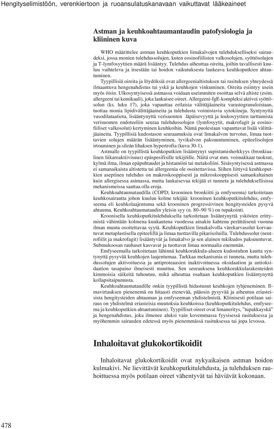 Tulehdus aiheuttaa oireita, joihin tavallisesti kuuluu vaihteleva ja itsestään tai hoidon vaikutuksesta laukeava keuhkoputkien ahtautuminen.