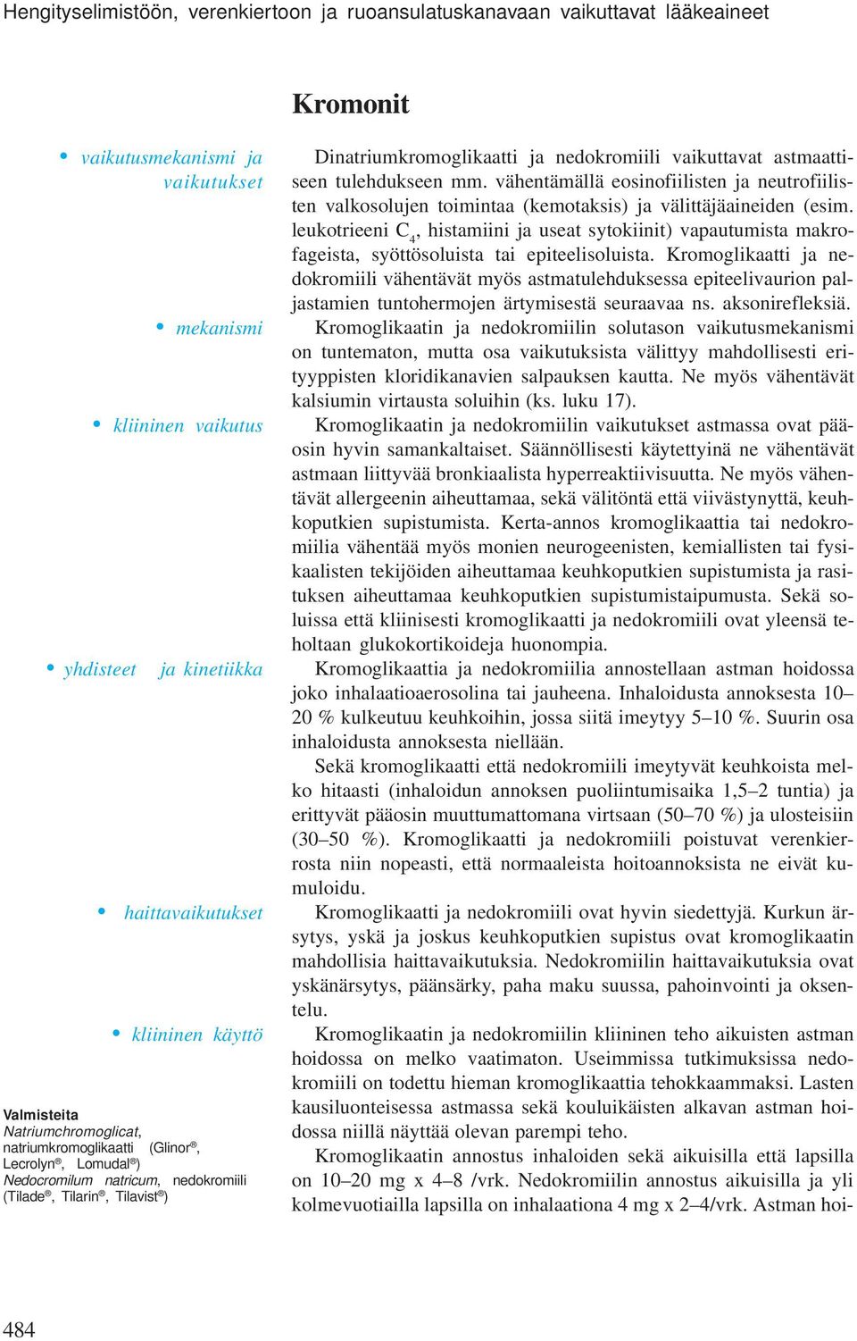 nedokromiili vaikuttavat astmaattiseen tulehdukseen mm. vähentämällä eosinofiilisten ja neutrofiilisten valkosolujen toimintaa (kemotaksis) ja välittäjäaineiden (esim.