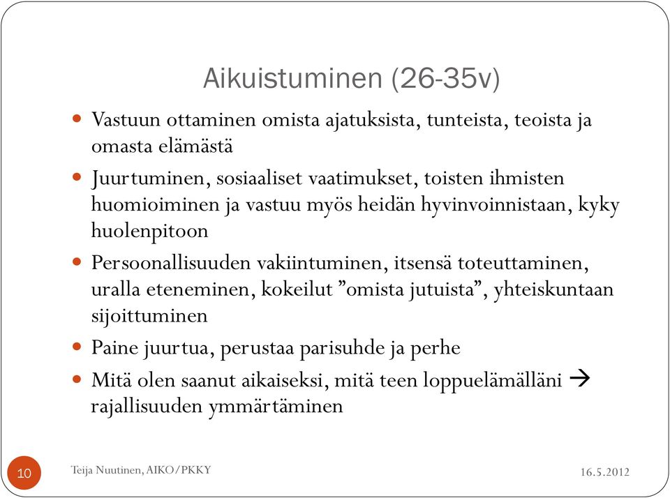 Persoonallisuuden vakiintuminen, itsensä toteuttaminen, uralla eteneminen, kokeilut omista jutuista, yhteiskuntaan