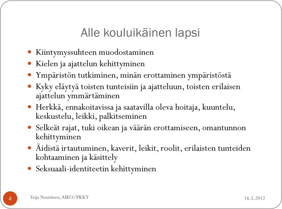 saatavilla oleva hoitaja, kuuntelu, keskustelu, leikki, palkitseminen Selkeät rajat, tuki oikean ja väärän erottamiseen, omantunnon