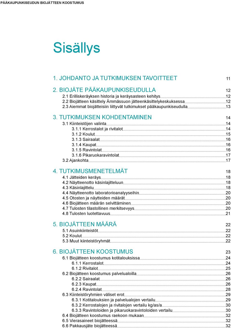 1.1 Kerrostalot ja rivitalot 14 3.1.2 Koulut 15 3.1.3 Sairaalat 16 3.1.4 Kaupat 16 3.1.5 Ravintolat 16 3.1.6 Pikaruokaravintolat 17 3.2 Ajankohta 17 4. Tutkimusmenetelmät 18 4.1 Jätteiden keräys 18 4.