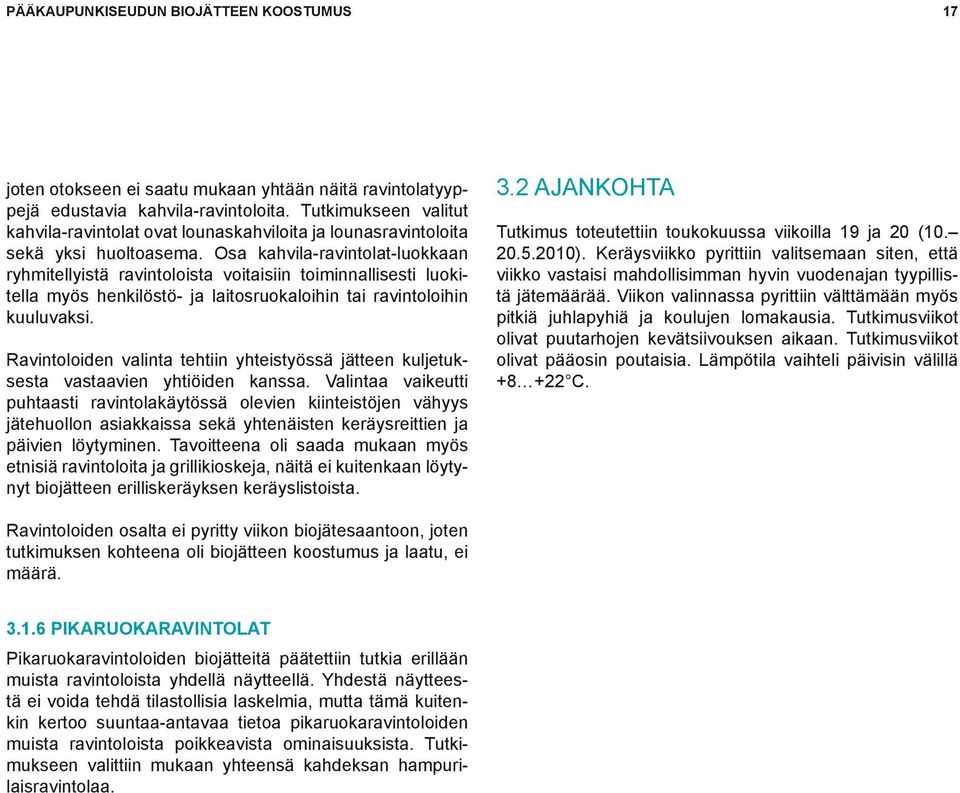 Osa kahvila-ravintolat-luokkaan ryhmitellyistä ravintoloista voitaisiin toiminnallisesti luokitella myös henkilöstö- ja laitosruokaloihin tai ravintoloihin kuuluvaksi.