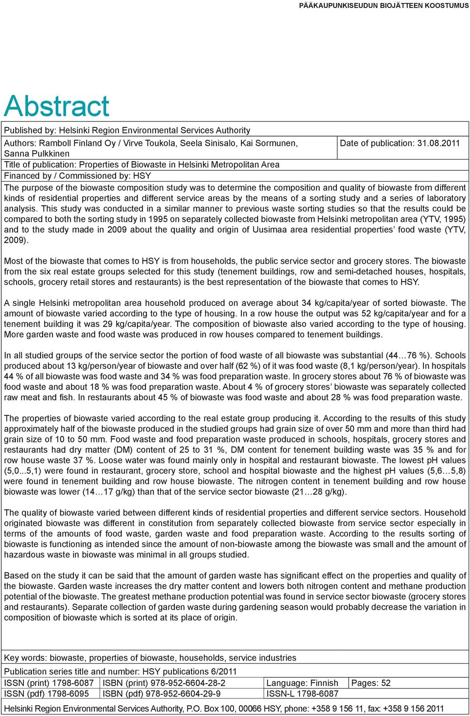 2011 Sanna Pulkkinen Title of publication: Properties of Biowaste in Helsinki Metropolitan Area Financed by / Commissioned by: HSY The purpose of the biowaste composition study was to determine the