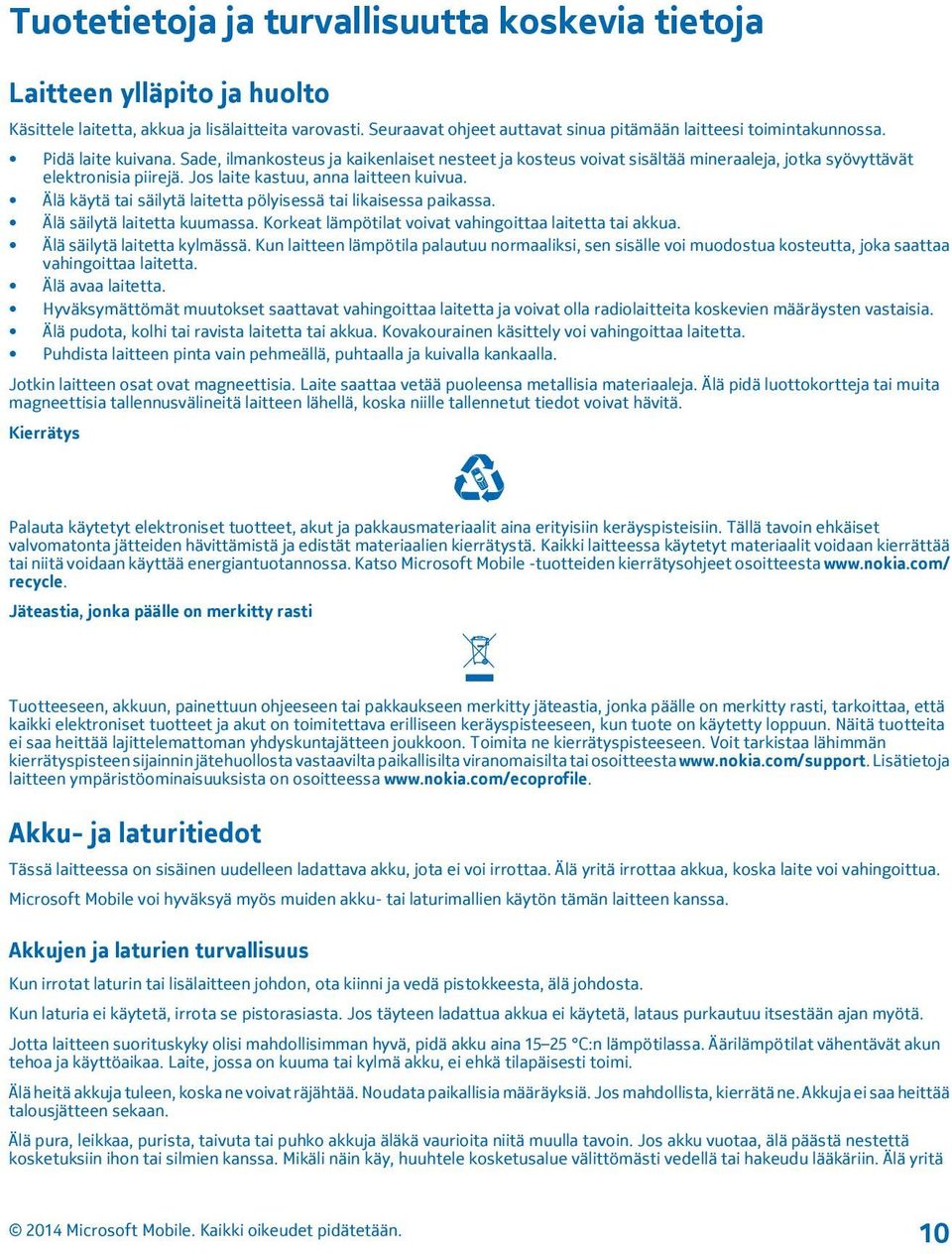 Älä käytä tai säilytä laitetta pölyisessä tai likaisessa paikassa. Älä säilytä laitetta kuumassa. Korkeat lämpötilat voivat vahingoittaa laitetta tai akkua. Älä säilytä laitetta kylmässä.