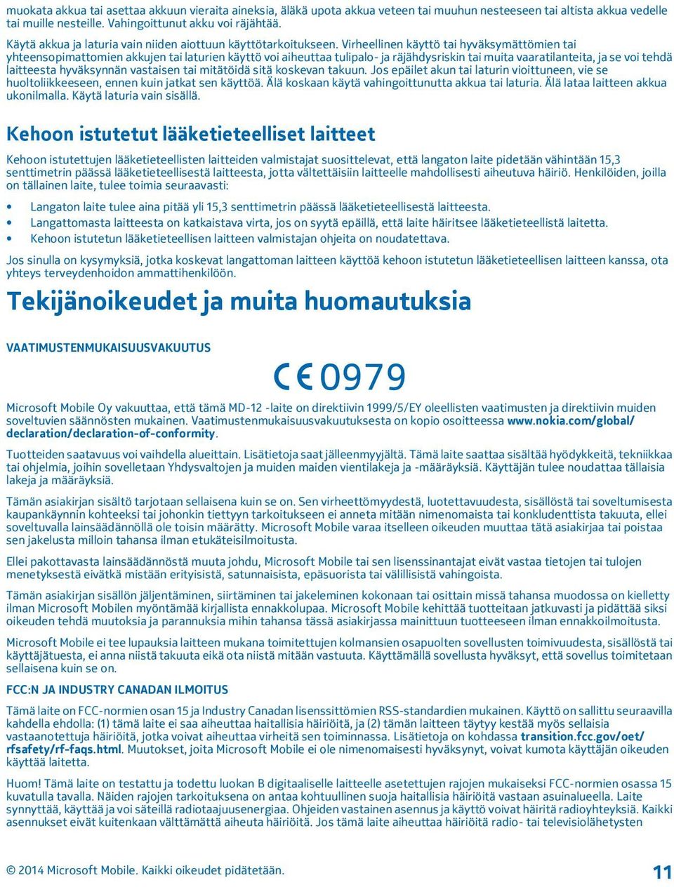 Virheellinen käyttö tai hyväksymättömien tai yhteensopimattomien akkujen tai laturien käyttö voi aiheuttaa tulipalo- ja räjähdysriskin tai muita vaaratilanteita, ja se voi tehdä laitteesta