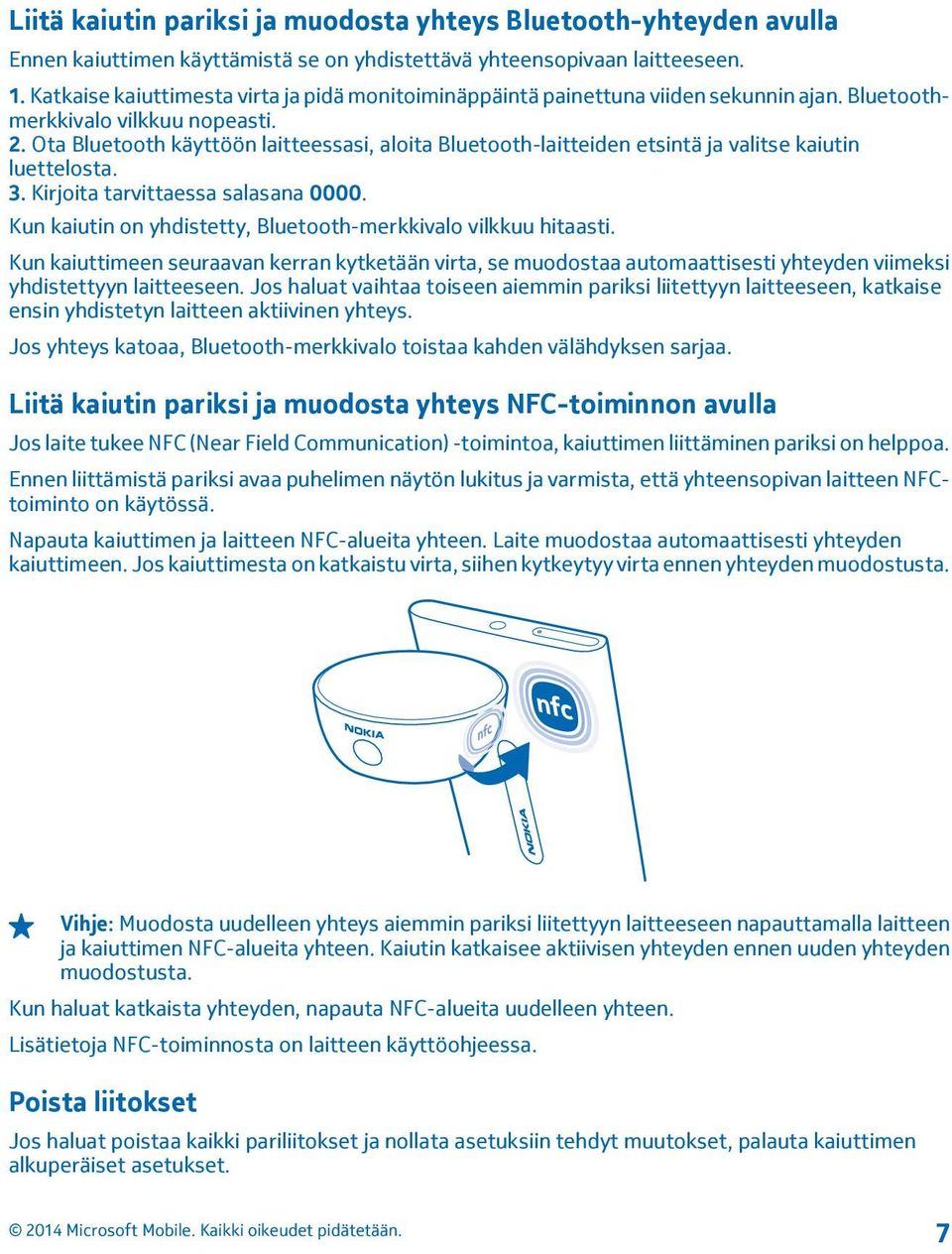 Ota Bluetooth käyttöön laitteessasi, aloita Bluetooth-laitteiden etsintä ja valitse kaiutin luettelosta. 3. Kirjoita tarvittaessa salasana 0000.