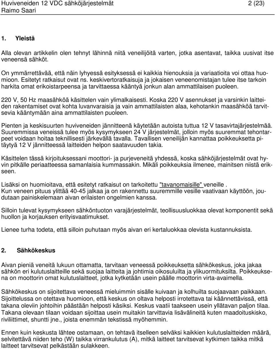 keskivertoratkaisuja ja jokaisen veneenomistajan tulee itse tarkoin harkita omat erikoistarpeensa ja tarvittaessa kääntyä jonkun alan ammattilaisen puoleen.