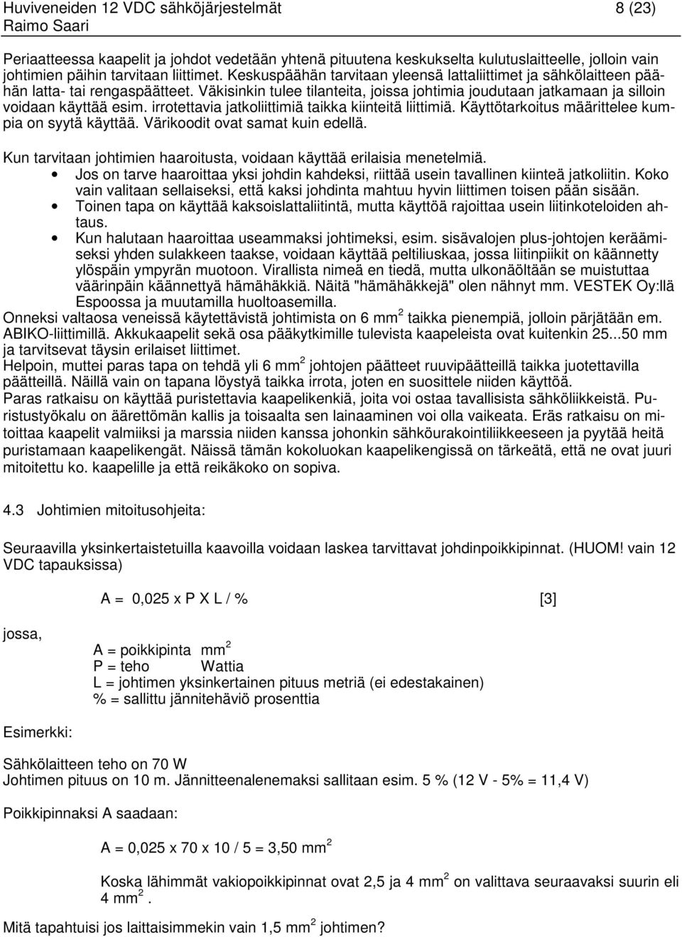 irrotettavia jatkoliittimiä taikka kiinteitä liittimiä. Käyttötarkoitus määrittelee kumpia on syytä käyttää. Värikoodit ovat samat kuin edellä.