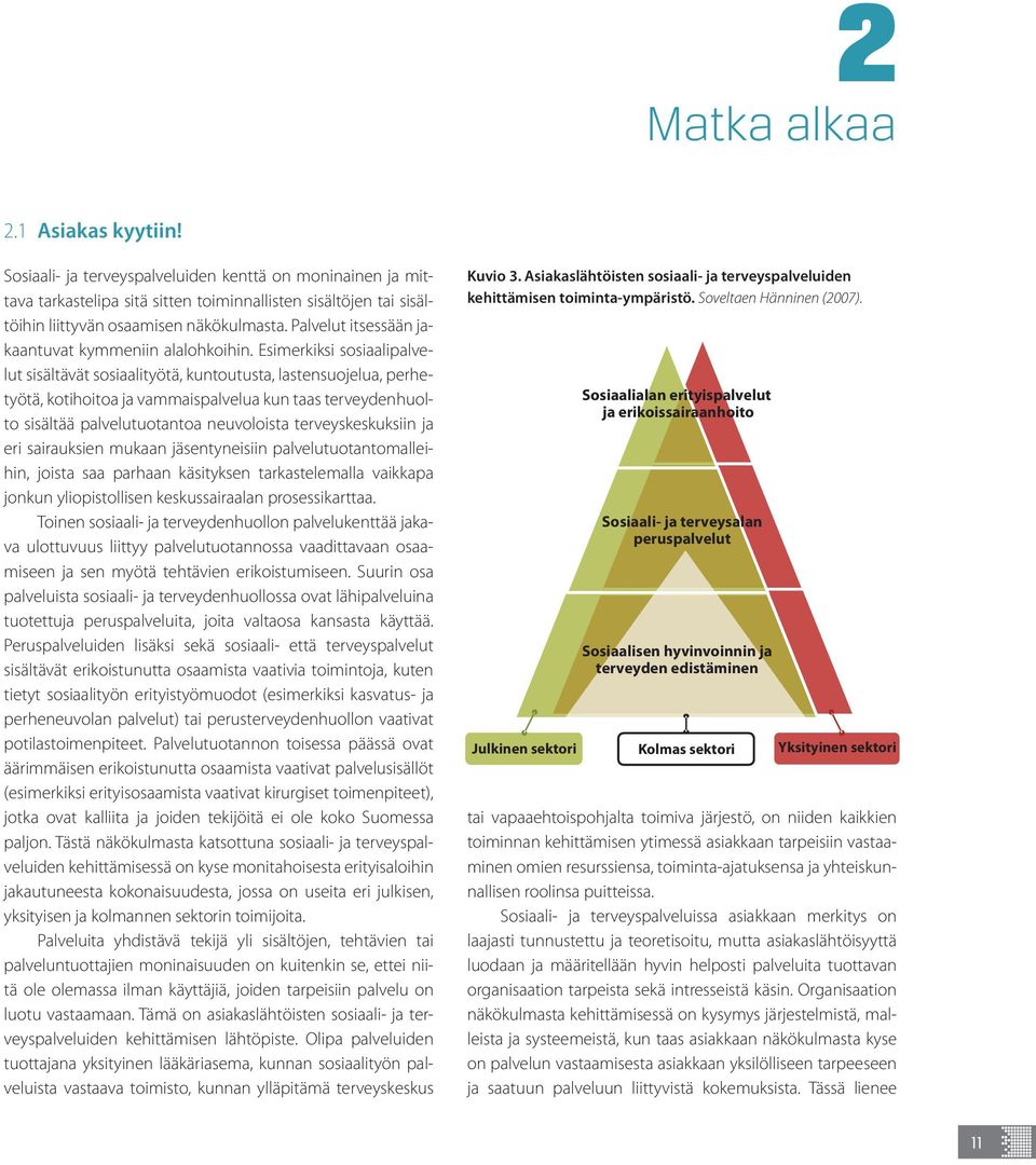 Esimerkiksi sosiaalipalvelut sisältävät sosiaalityötä, kuntoutusta, lastensuojelua, perhetyötä, kotihoitoa ja vammaispalvelua kun taas terveydenhuolto sisältää palvelutuotantoa neuvoloista