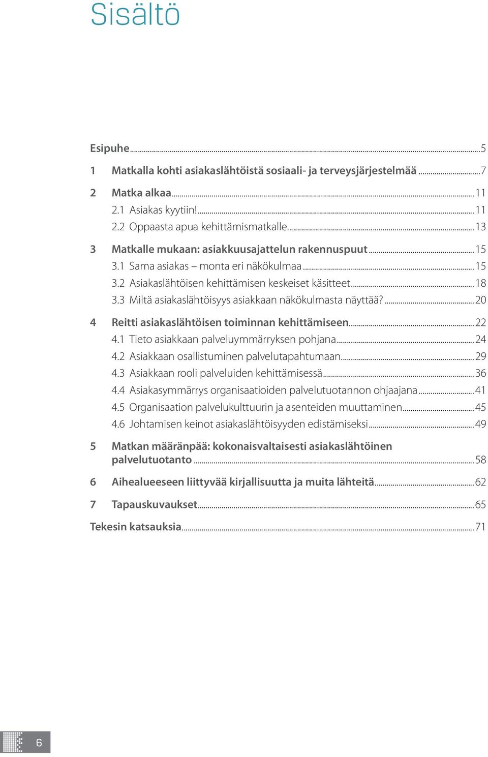 3 Miltä asiakaslähtöisyys asiakkaan näkökulmasta näyttää?...20 4 Reitti asiakaslähtöisen toiminnan kehittämiseen...22 4.1 Tieto asiakkaan palveluymmärryksen pohjana...24 4.