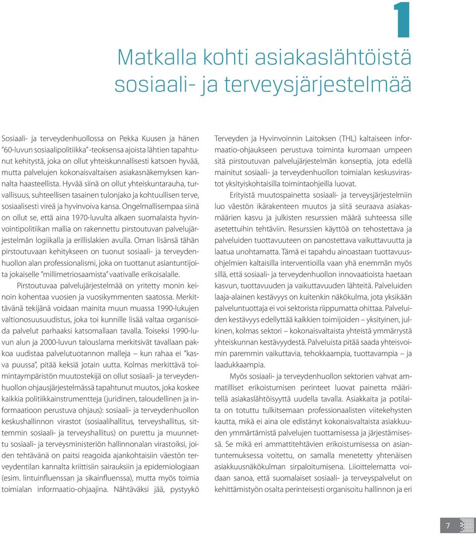 Hyvää siinä on ollut yhteiskuntarauha, turvallisuus, suhteellisen tasainen tulonjako ja kohtuullisen terve, sosiaalisesti vireä ja hyvinvoiva kansa.