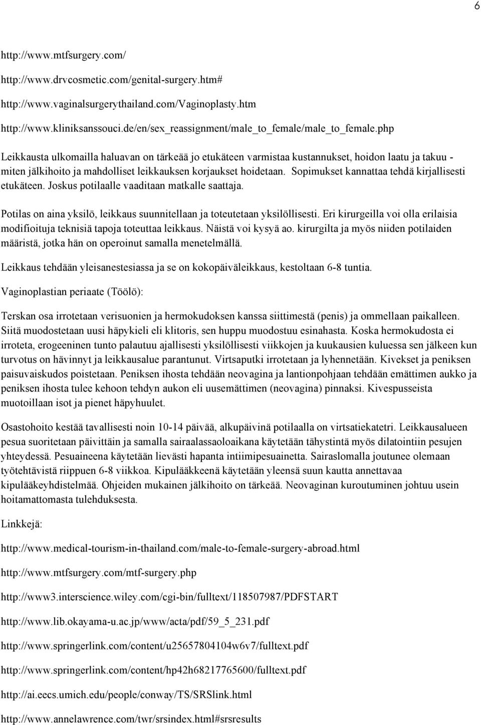 php Leikkausta ulkomailla haluavan on tärkeää jo etukäteen varmistaa kustannukset, hoidon laatu ja takuu - miten jälkihoito ja mahdolliset leikkauksen korjaukset hoidetaan.