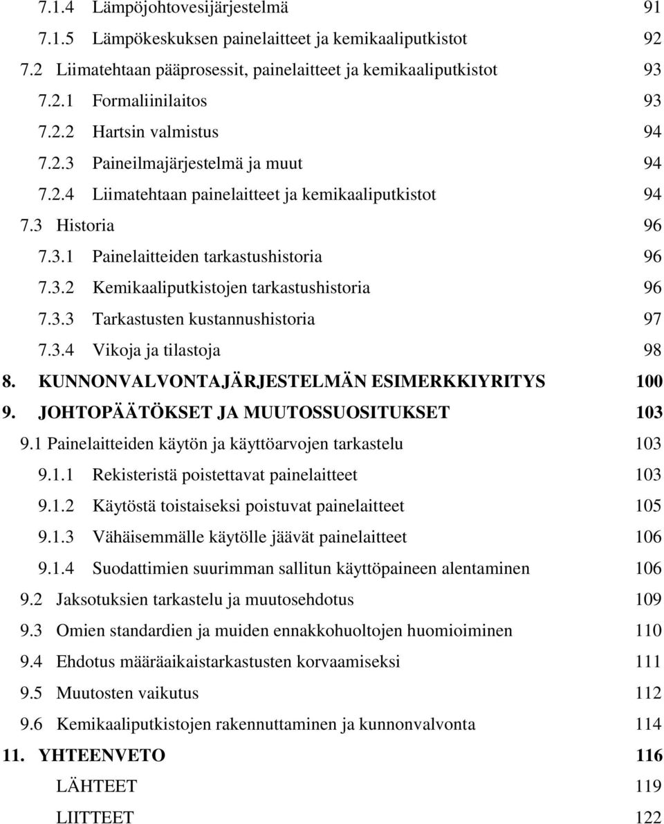 3.3 Tarkastusten kustannushistoria 97 7.3.4 Vikoja ja tilastoja 98 8. KUNNONVALVONTAJÄRJESTELMÄN ESIMERKKIYRITYS 100 9. JOHTOPÄÄTÖKSET JA MUUTOSSUOSITUKSET 103 9.