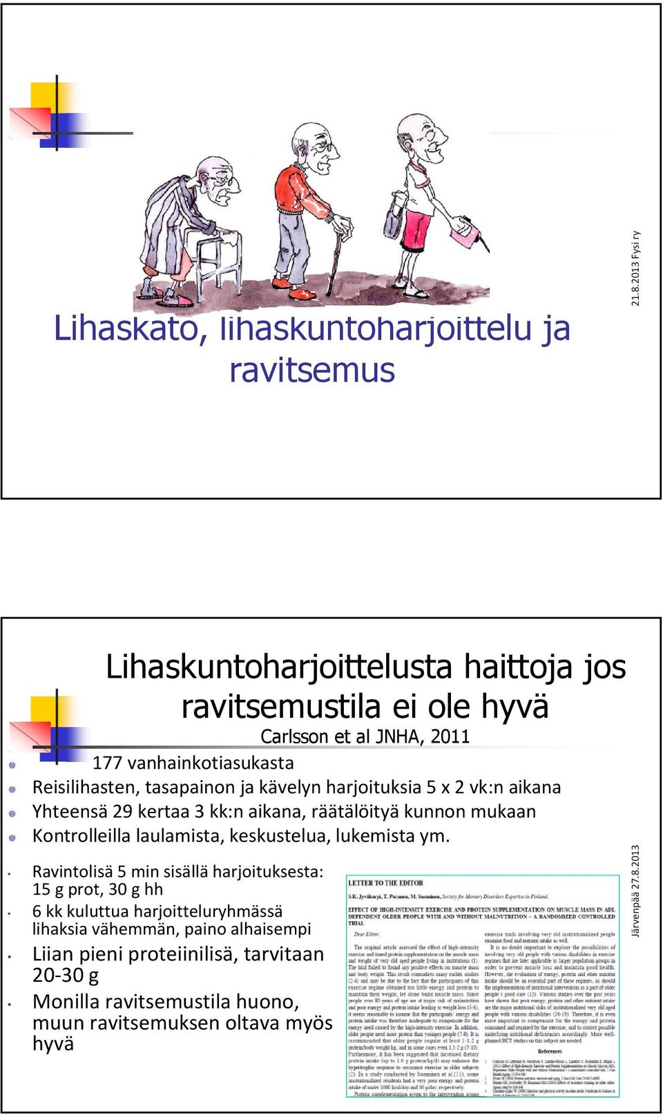 ja kävelyn harjoituksia 5 x 2 vk:naikana Yhteensä29 kertaa 3 kk:n aikana, räätälöityäkunnon mukaan Kontrolleilla laulamista, keskustelua, lukemista ym.