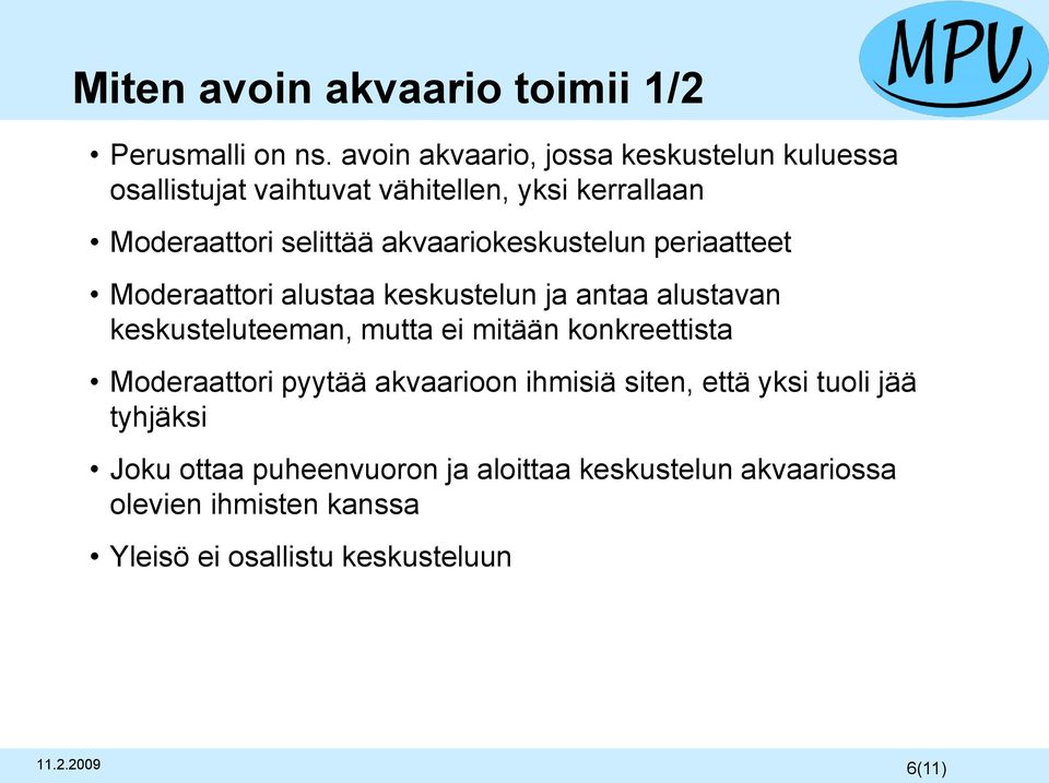 akvaariokeskustelun periaatteet Moderaattori alustaa keskustelun ja antaa alustavan keskusteluteeman, mutta ei mitään