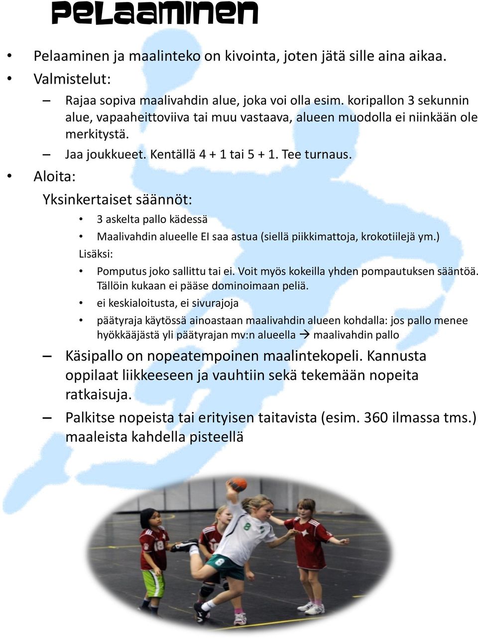 Yksinkertaiset säännöt: 3 askelta pallo kädessä Maalivahdin alueelle EI saa astua (siellä piikkimattoja, krokotiilejä ym.) Lisäksi: Pomputus joko sallittu tai ei.
