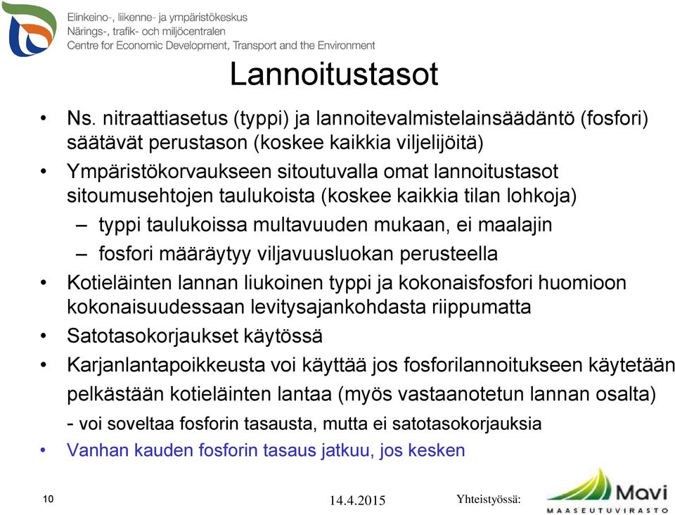 sitoumusehtojen taulukoista (koskee kaikkia tilan lohkoja) typpi taulukoissa multavuuden mukaan, ei maalajin fosfori määräytyy viljavuusluokan perusteella Kotieläinten lannan