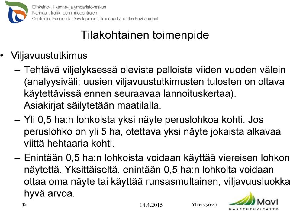 Yli 0,5 ha:n lohkoista yksi näyte peruslohkoa kohti. Jos peruslohko on yli 5 ha, otettava yksi näyte jokaista alkavaa viittä hehtaaria kohti.