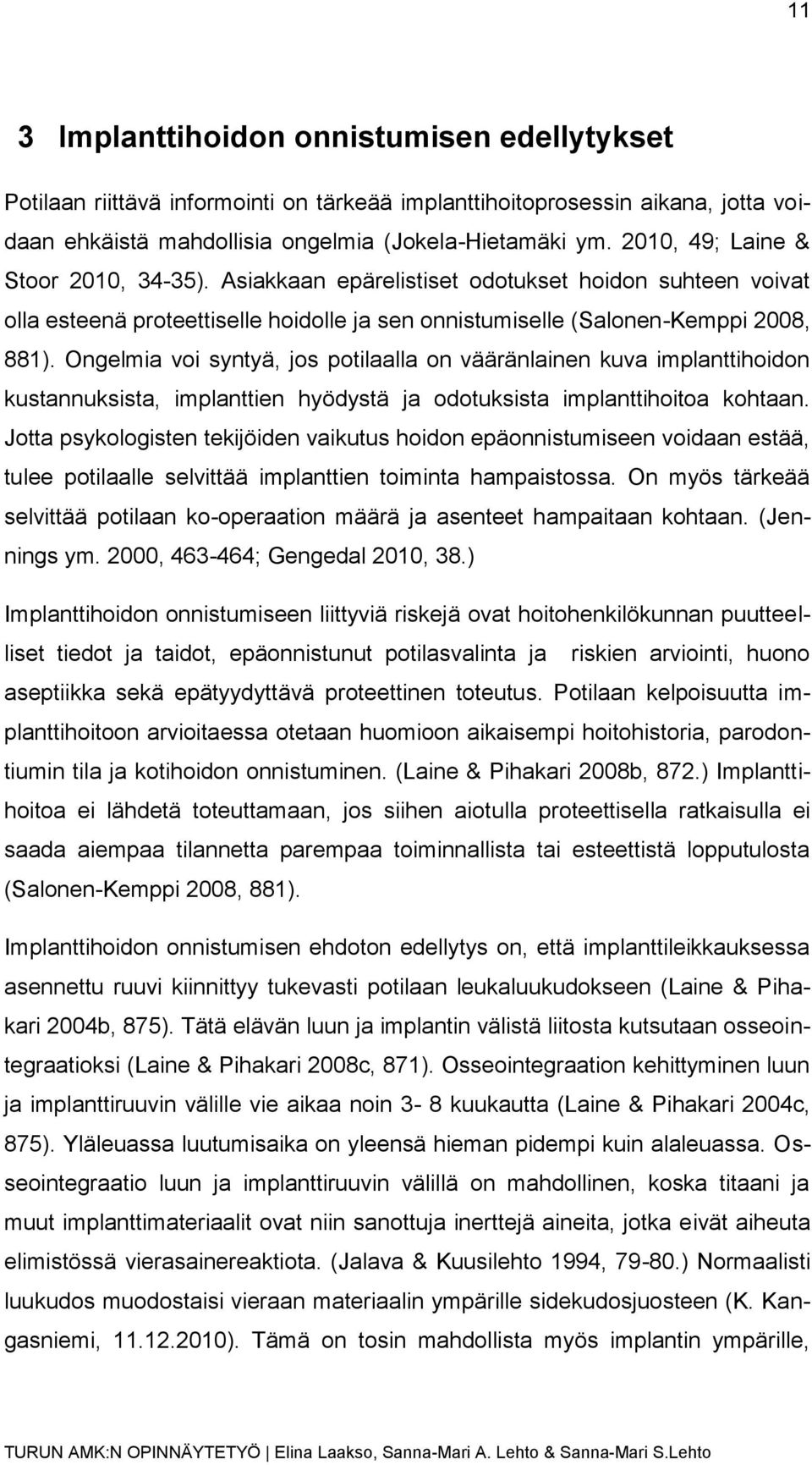 Ongelmia voi syntyä, jos potilaalla on vääränlainen kuva implanttihoidon kustannuksista, implanttien hyödystä ja odotuksista implanttihoitoa kohtaan.