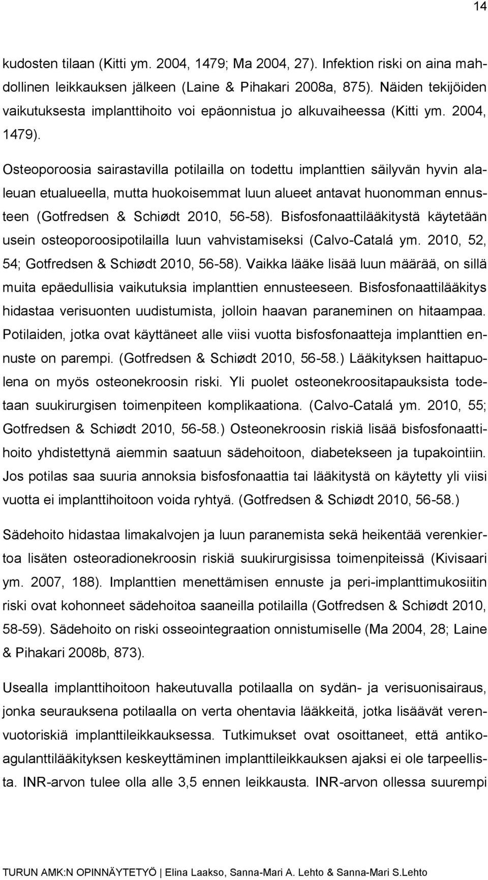 Osteoporoosia sairastavilla potilailla on todettu implanttien säilyvän hyvin alaleuan etualueella, mutta huokoisemmat luun alueet antavat huonomman ennusteen (Gotfredsen & Schiødt 2010, 56-58).