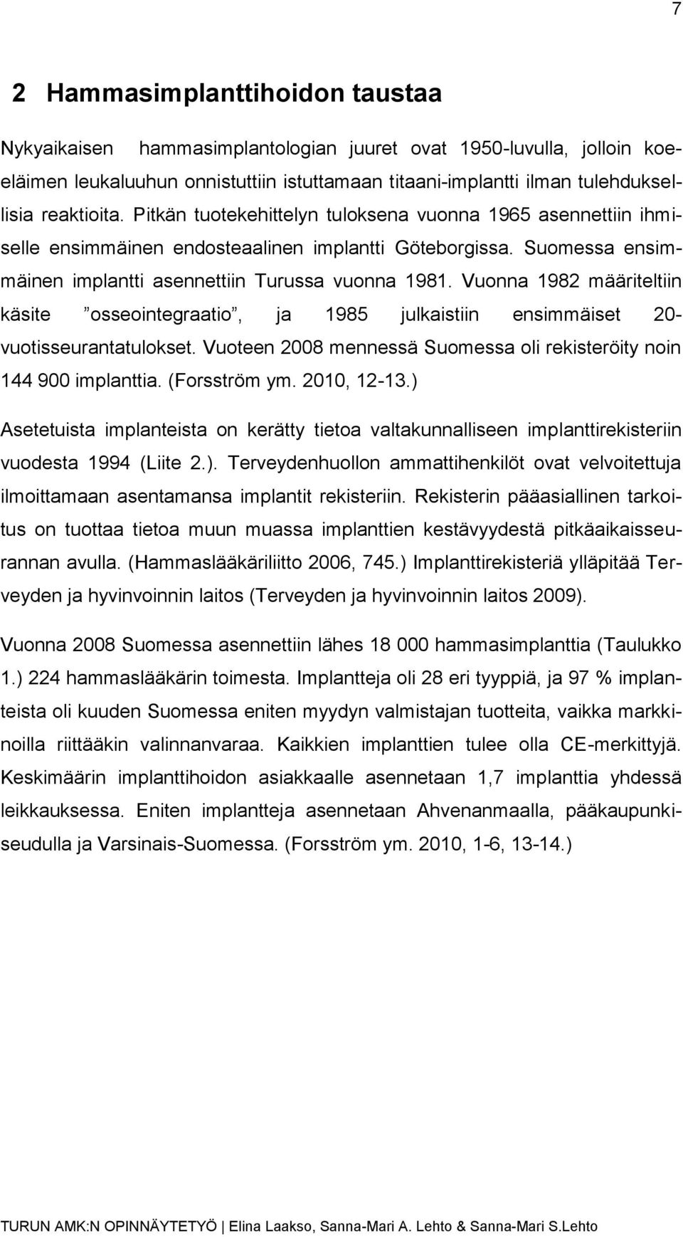 Vuonna 1982 määriteltiin käsite osseointegraatio, ja 1985 julkaistiin ensimmäiset 20- vuotisseurantatulokset. Vuoteen 2008 mennessä Suomessa oli rekisteröity noin 144 900 implanttia. (Forsström ym.