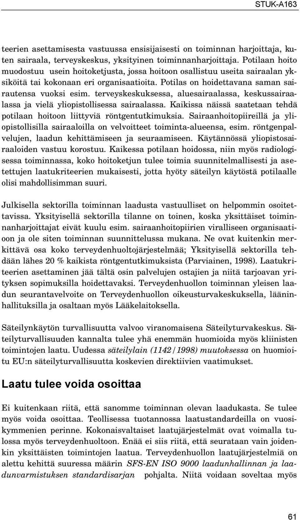 terveyskeskuksessa, aluesairaalassa, keskussairaalassa ja vielä yliopistollisessa sairaalassa. Kaikissa näissä saatetaan tehdä potilaan hoitoon liittyviä röntgentutkimuksia.