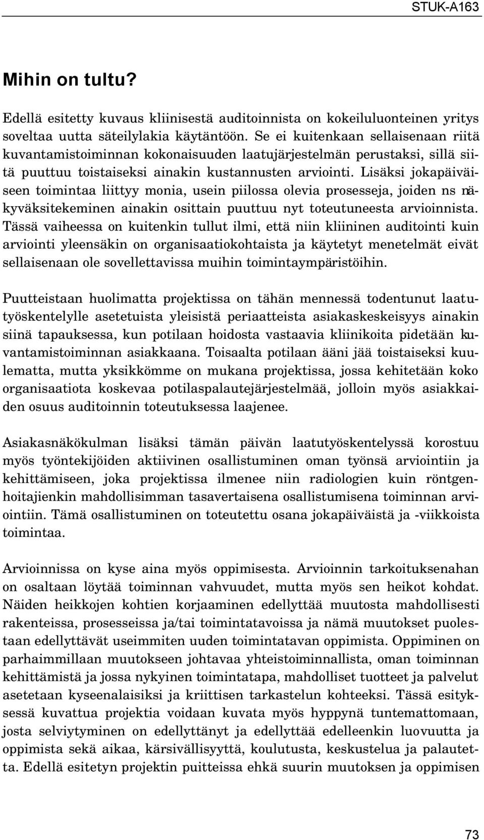 Lisäksi jokapäiväiseen toimintaa liittyy monia, usein piilossa olevia prosesseja, joiden ns näkyväksitekeminen ainakin osittain puuttuu nyt toteutuneesta arvioinnista.