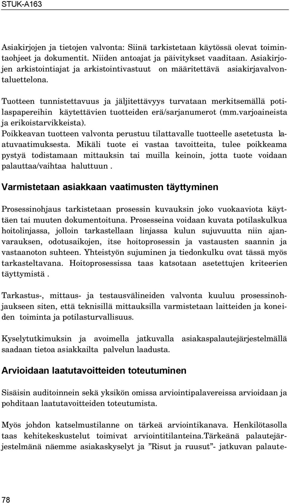 Tuotteen tunnistettavuus ja jäljitettävyys turvataan merkitsemällä potilaspapereihin käytettävien tuotteiden erä/sarjanumerot (mm.varjoaineista ja erikoistarvikkeista).