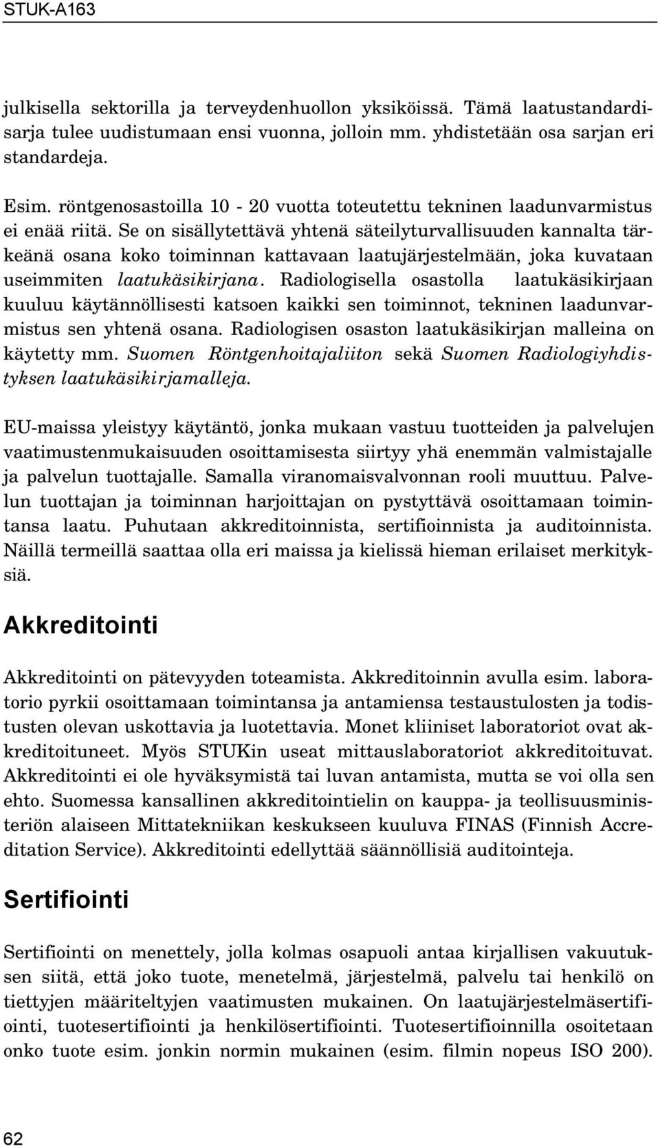 Se on sisällytettävä yhtenä säteilyturvallisuuden kannalta tärkeänä osana koko toiminnan kattavaan laatujärjestelmään, joka kuvataan useimmiten laatukäsikirjana.