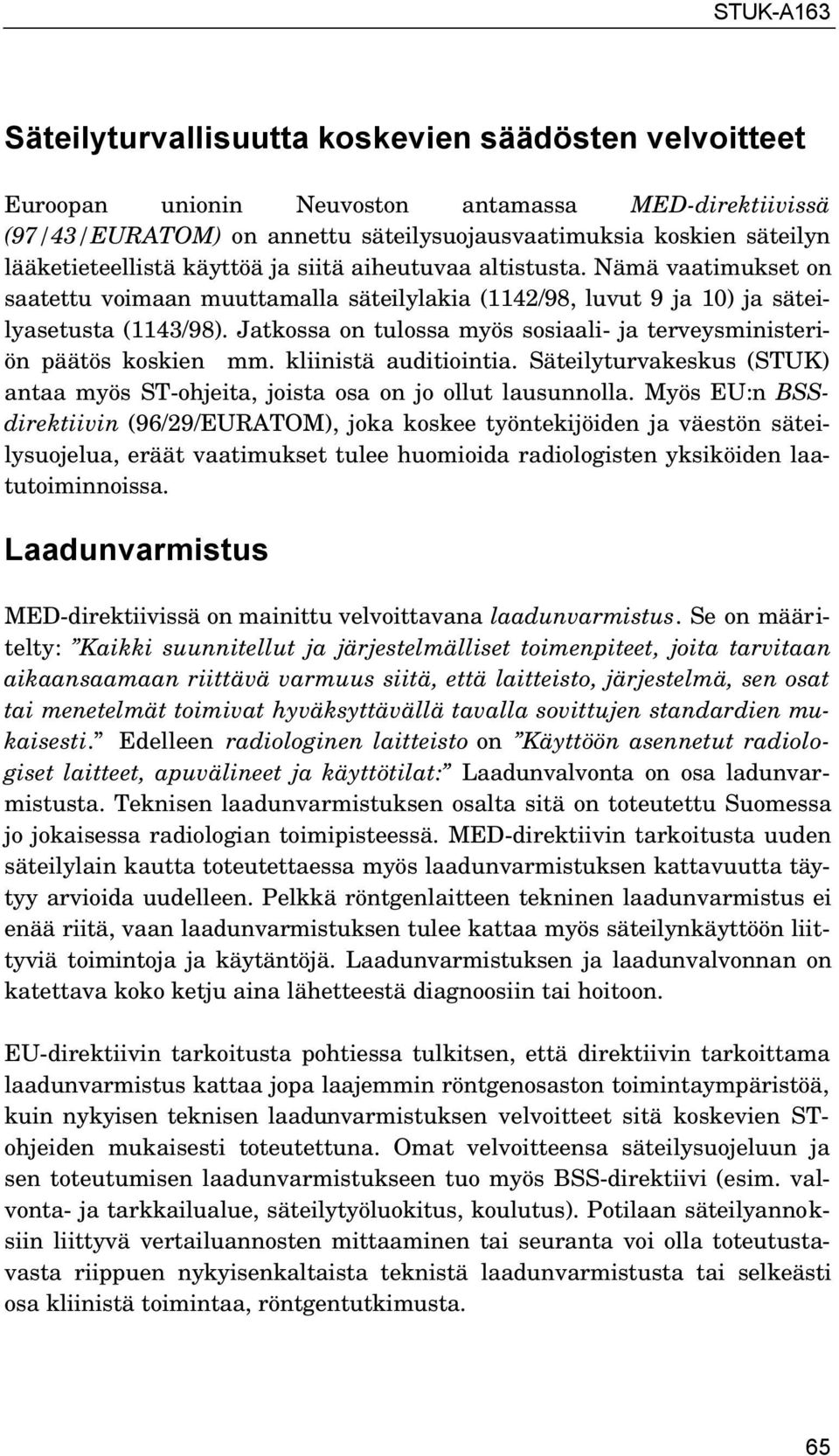 Jatkossa on tulossa myös sosiaali- ja terveysministeriön päätös koskien mm. kliinistä auditiointia. Säteilyturvakeskus (STUK) antaa myös ST-ohjeita, joista osa on jo ollut lausunnolla.