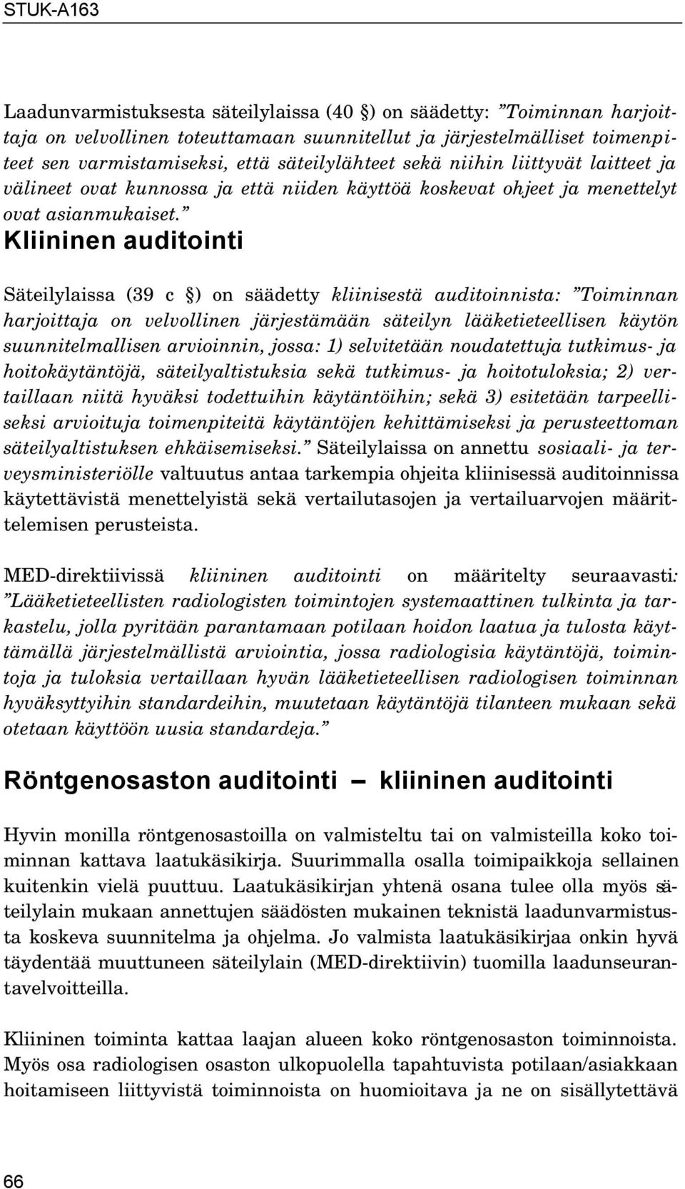 Kliininen auditointi Säteilylaissa (39 c ) on säädetty kliinisestä auditoinnista: Toiminnan harjoittaja on velvollinen järjestämään säteilyn lääketieteellisen käytön suunnitelmallisen arvioinnin,