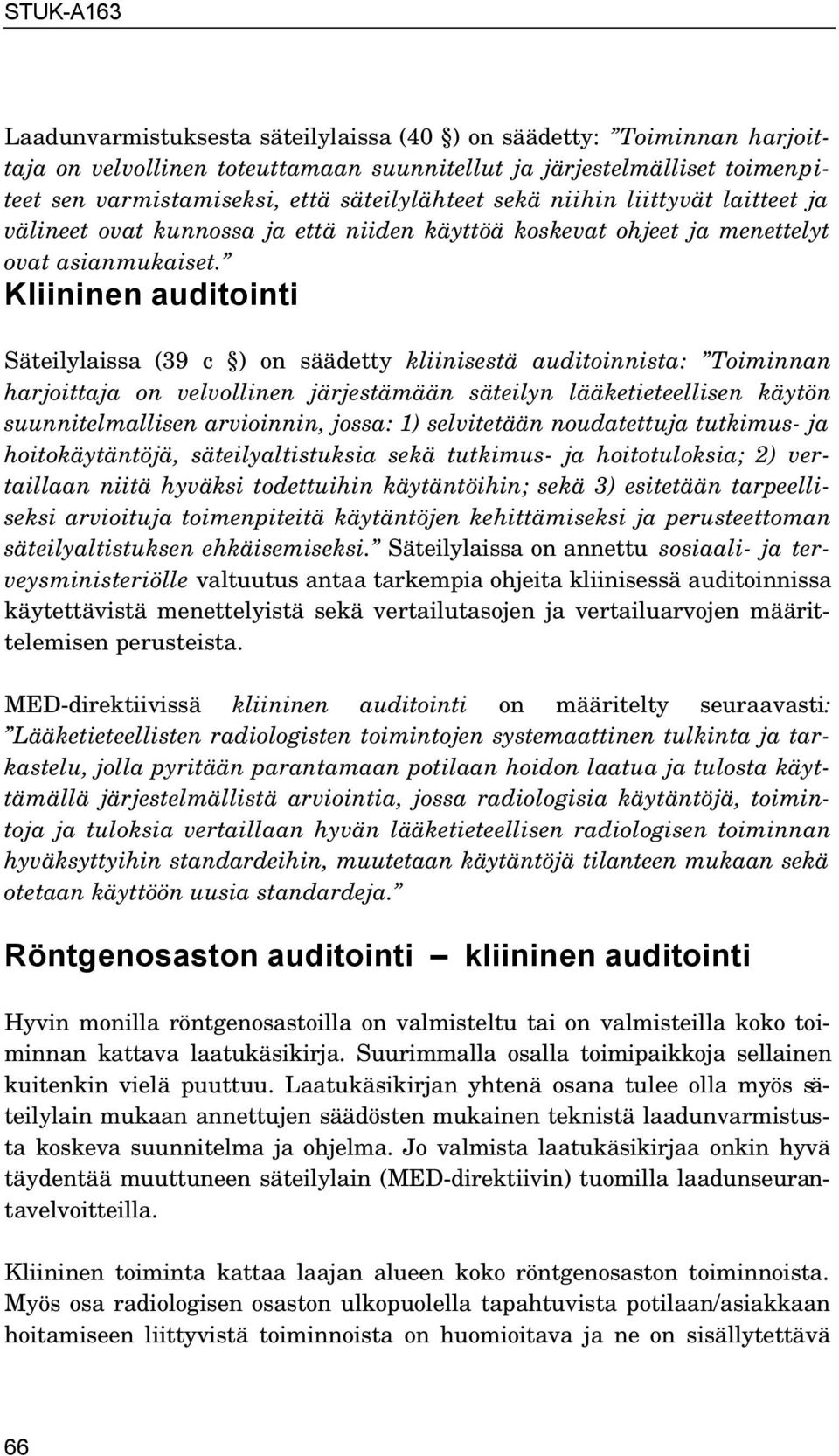 Kliininen auditointi Säteilylaissa (39 c ) on säädetty kliinisestä auditoinnista: Toiminnan harjoittaja on velvollinen järjestämään säteilyn lääketieteellisen käytön suunnitelmallisen arvioinnin,