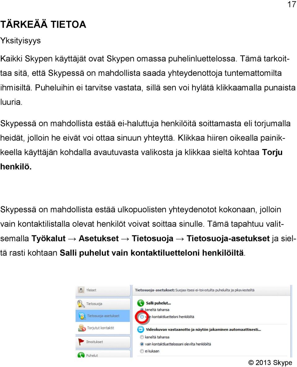 Skypessä on mahdollista estää ei-haluttuja henkilöitä soittamasta eli torjumalla heidät, jolloin he eivät voi ottaa sinuun yhteyttä.