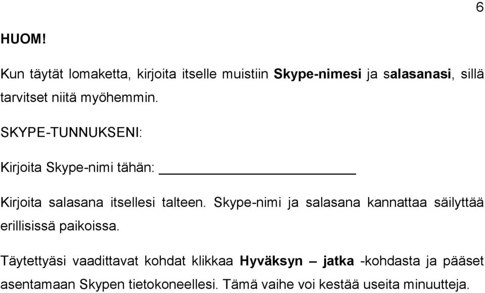 myöhemmin. SKYPE-TUNNUKSENI: Kirjoita Skype-nimi tähän: Kirjoita salasana itsellesi talteen.