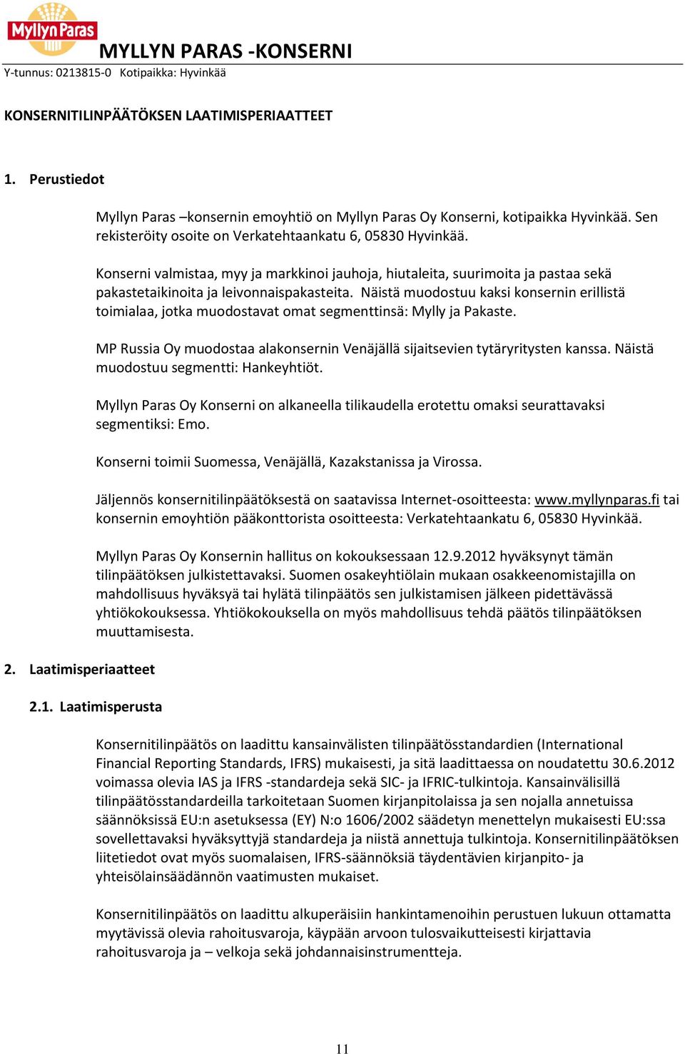 Näistä muodostuu kaksi konsernin erillistä toimialaa, jotka muodostavat omat segmenttinsä: Mylly ja Pakaste. MP Russia Oy muodostaa alakonsernin Venäjällä sijaitsevien tytäryritysten kanssa.