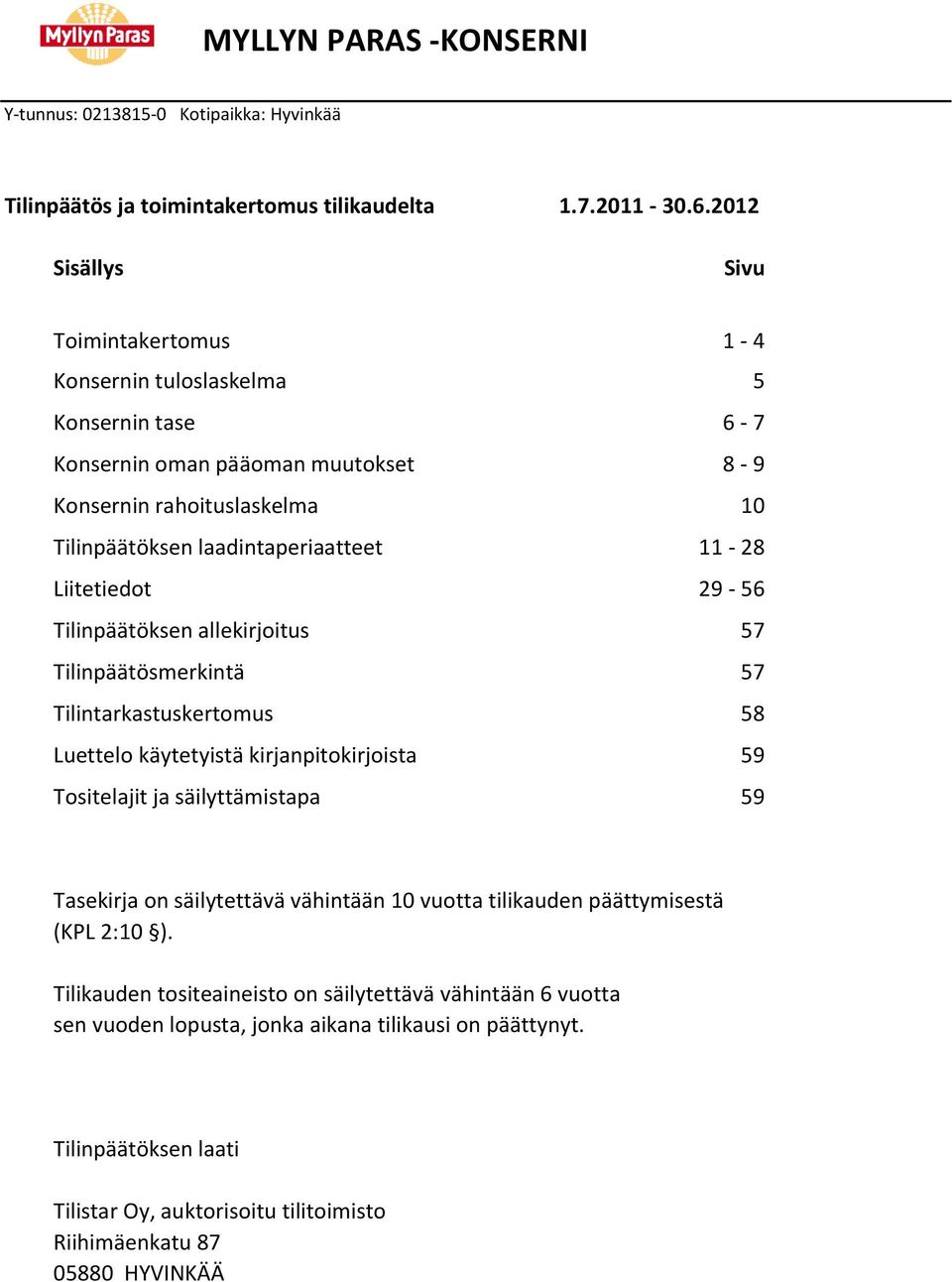 laadintaperiaatteet 11-28 Liitetiedot 29-56 Tilinpäätöksen allekirjoitus 57 Tilinpäätösmerkintä 57 Tilintarkastuskertomus 58 Luettelo käytetyistä kirjanpitokirjoista 59 Tositelajit