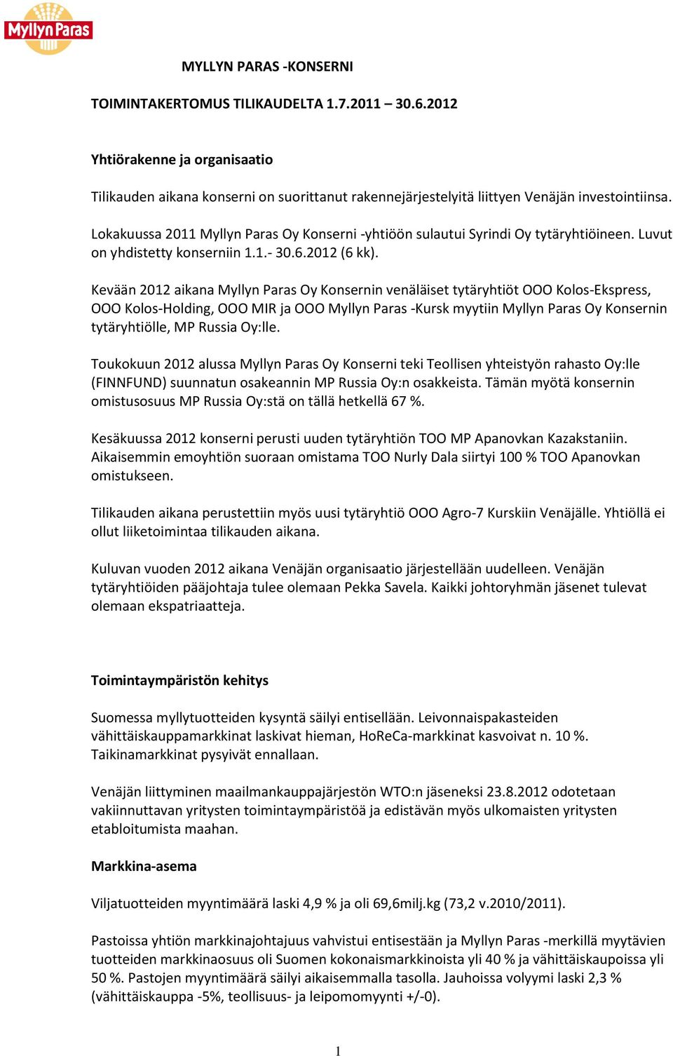 Kevään 2012 aikana Myllyn Paras Oy Konsernin venäläiset tytäryhtiöt OOO Kolos-Ekspress, OOO Kolos-Holding, OOO MIR ja OOO Myllyn Paras -Kursk myytiin Myllyn Paras Oy Konsernin tytäryhtiölle, MP