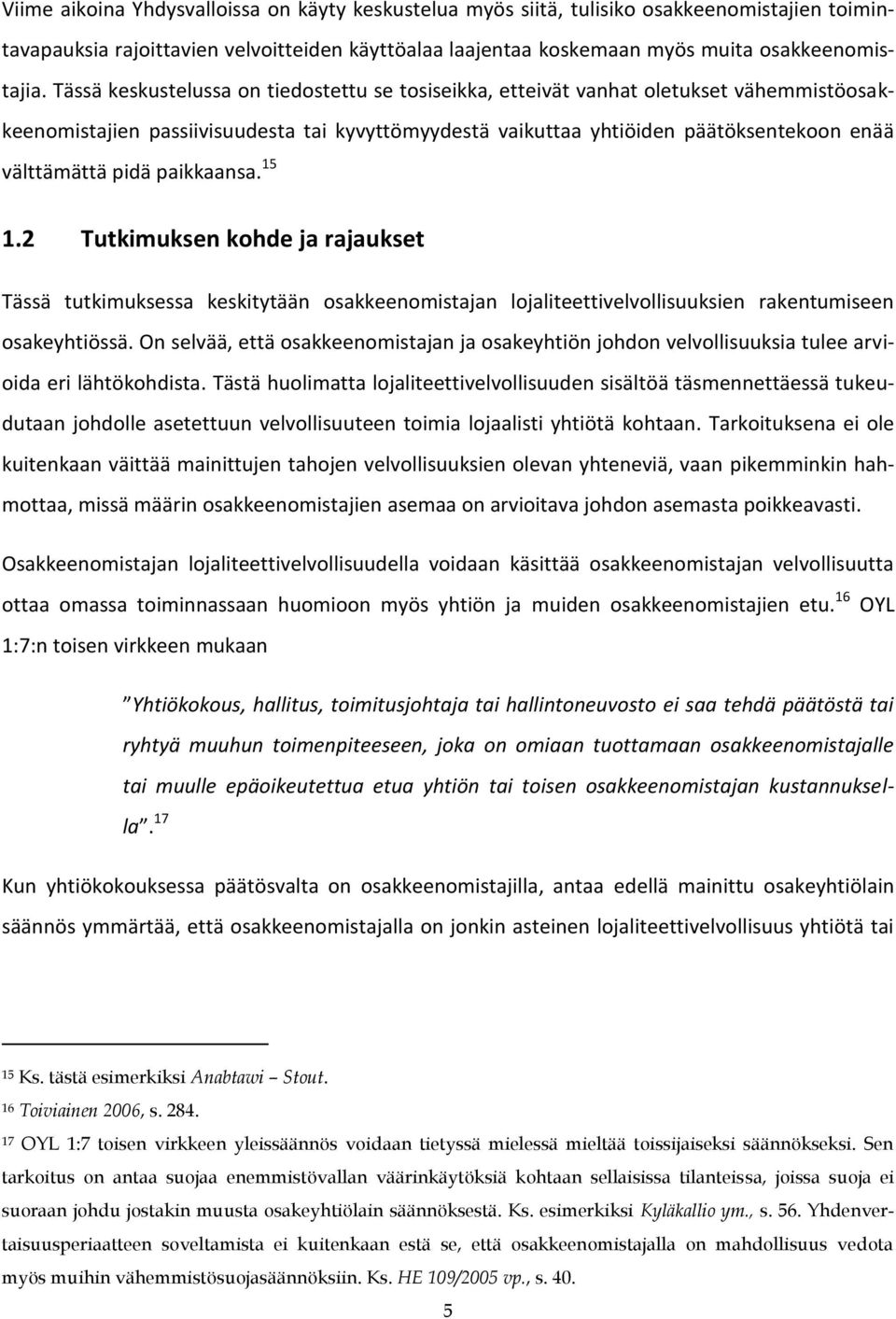 paikkaansa. 15 1.2 Tutkimuksen kohde ja rajaukset Tässä tutkimuksessa keskitytään osakkeenomistajan lojaliteettivelvollisuuksien rakentumiseen osakeyhtiössä.