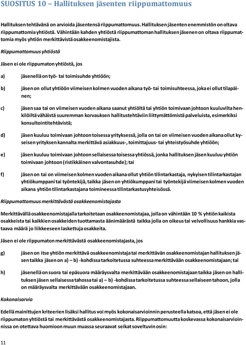 Riippumattomuus yhtiöstä Jäsen ei ole riippumaton yhtiöstä, jos a) jäsenellä on työ- tai toimisuhde yhtiöön; b) jäsen on ollut yhtiöön viimeisen kolmen vuoden aikana työ- tai toimisuhteessa, joka ei