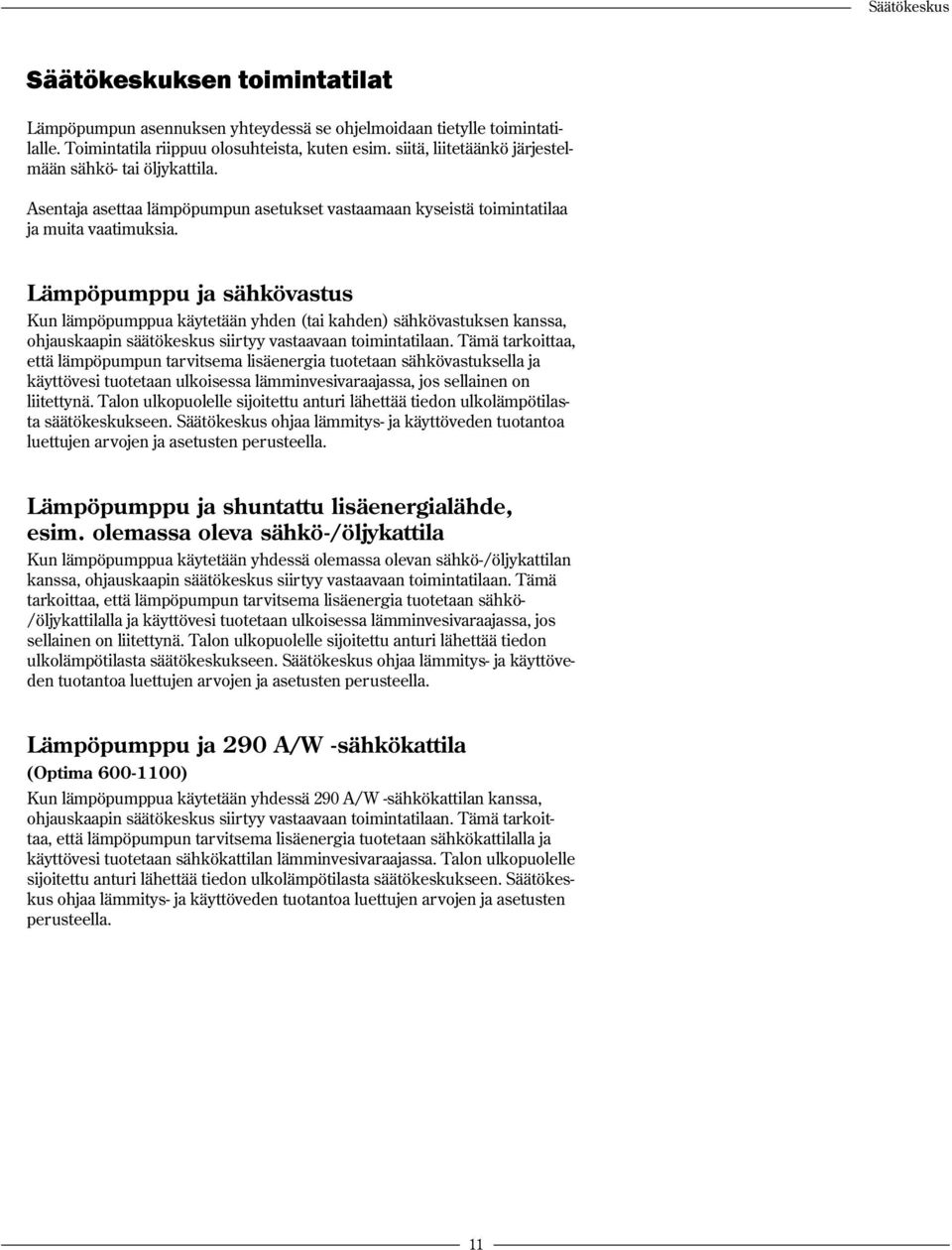 Lämpöpumppu ja sähkövastus Kun lämpöpumppua käytetään yhden (tai kahden) sähkövastuksen kanssa, ohjauskaapin säätökeskus siirtyy vastaavaan toimintatilaan.