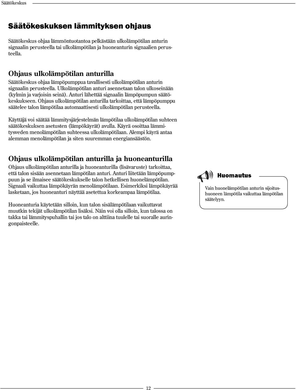 Ulkolämpötilan anturi asennetaan talon ulkoseinään (kylmin ja varjoisin seinä). Anturi lähettää signaalin lämpöpumpun säätökeskukseen.